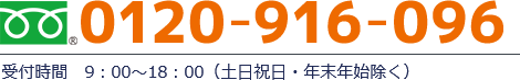 0120-916-096　受付時間　9：00～18：00（土日祝日・年末年始除く）